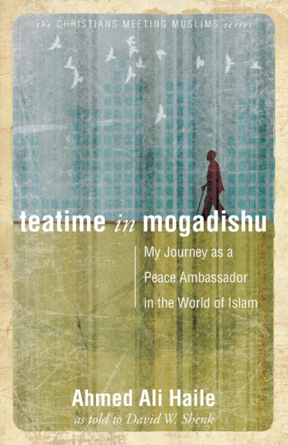 Teatime in Mogadishu My Journey as a Peace Ambassador in the World of Islam
