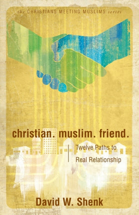 Christian Muslim Friend Twelve Paths to Real Relationship 3 Christians Meeting Muslims
