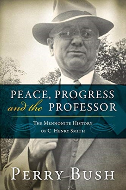 Peace Progress and the Professor The Mennonite History of C Henry Smith Studies in Anabaptist and Mennonite History