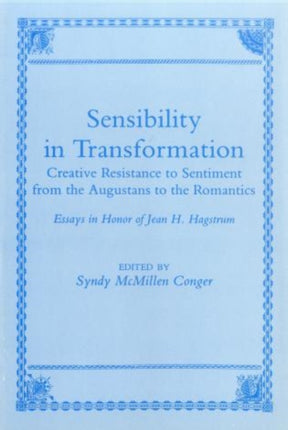 Sensibility In Transformation: Creative Resistance to Sentiment from the Augustans to the Romantics: Essays in Honor of Jean H. Hagstrum