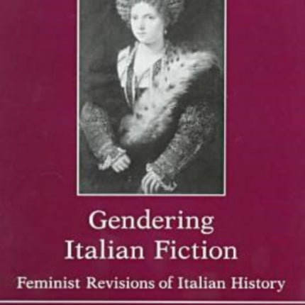 Gendering Italian Fiction: Feminist Revisions of Italian History