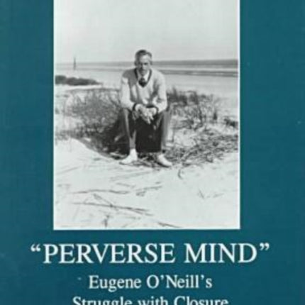 Perverse Mind: Eugene O'Neill's Struggle With Closure