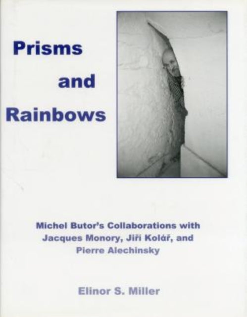 Prisms And Rainbows: Michel Butor's Collaborations With Jacques Monory, Jiri Kolar, and Pierre Alechinsky