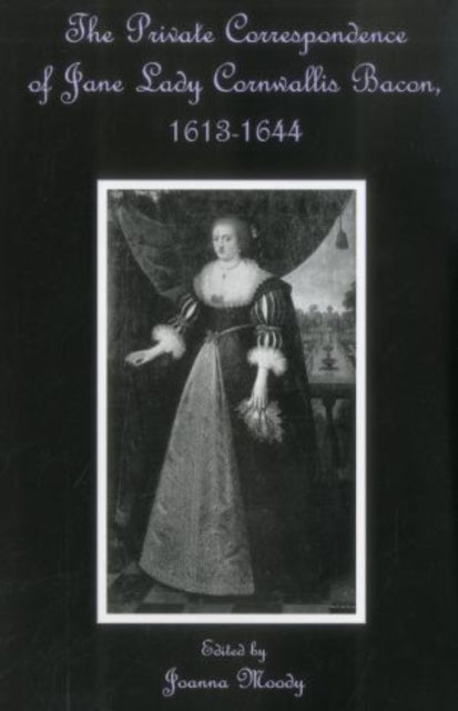 The Private Correspondence Of Jane Lady Cornwallis Bacon, 1613-1644