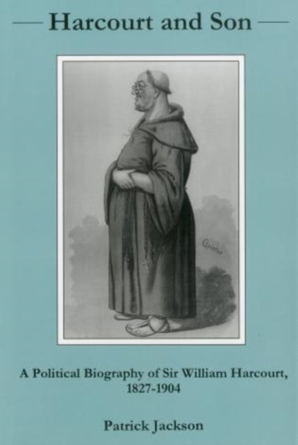 Harcourt And Son...: A Political Biography of Sir William Harcourt, 1827-1904