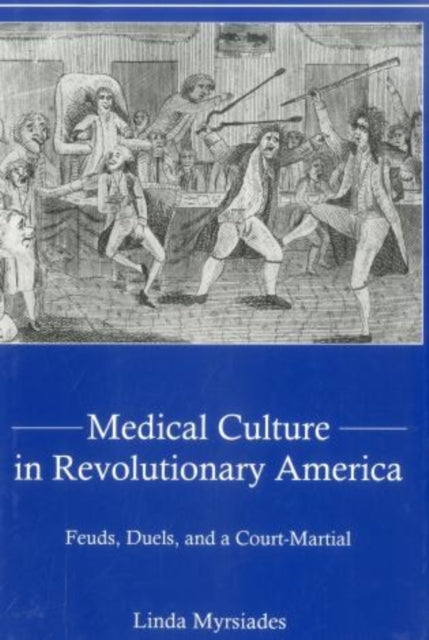 Medical Culture in Revolutionary America: Feuds, Duels and a Court Martial