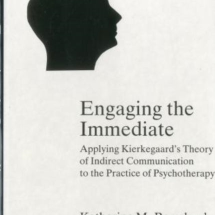 Engaging The Immediate: Applying Kierkegaard's Theory of Indirect Communication to the Practice of Psychotherapy