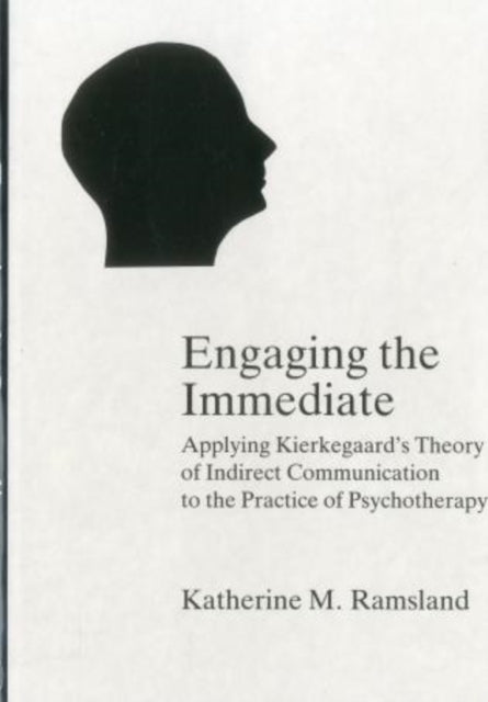 Engaging The Immediate: Applying Kierkegaard's Theory of Indirect Communication to the Practice of Psychotherapy