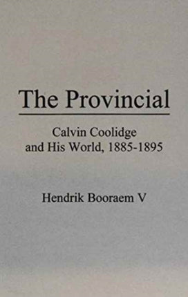 The Provincial: Calvin Coolidge and His World, 1885-1895