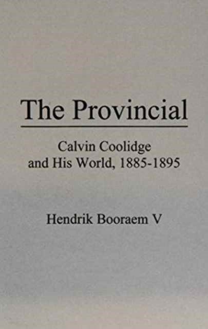 The Provincial: Calvin Coolidge and His World, 1885-1895