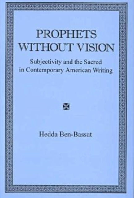 Prophets Without Vision: Subjectivity and the Sacred in Contemporary American Writing