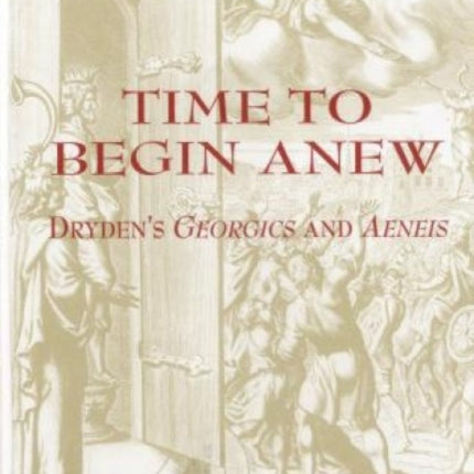 Time To Begin Anew: Dryden's Georgics and Aeneis