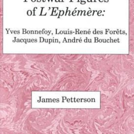 Postwar Figures Of L'Ephemere: Yves Bonnefoy, Louis-Rene de Forets, Jacques Dupin, and Andre du Bouchet