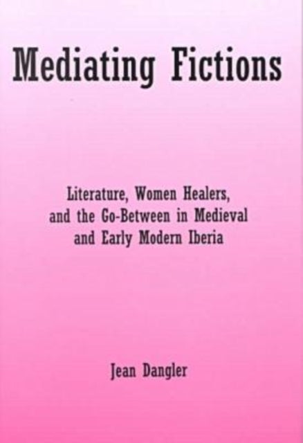 Mediating Fictions: Literature, Women Healers, and the Go-Between in Medieval and Early Modern