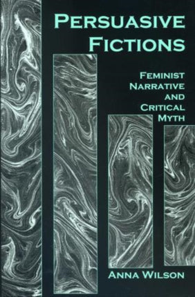 Persuasive Fictions: Feminist Narrative and Critical Myth