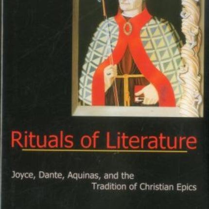 Rituals Of Literature: Joyce, Dante, Aquinas, and the Tradition of Christian Epics