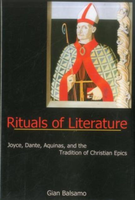 Rituals Of Literature: Joyce, Dante, Aquinas, and the Tradition of Christian Epics