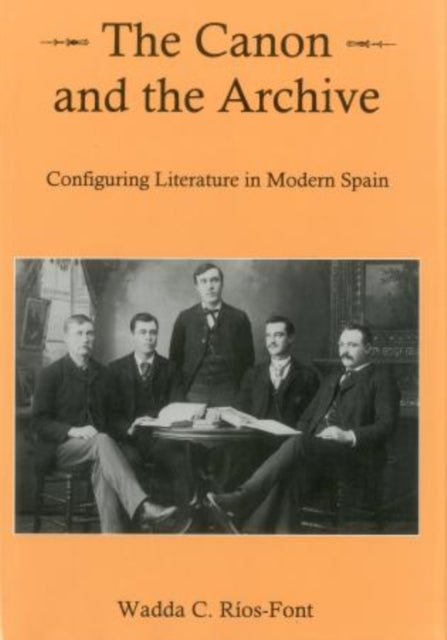 Canon And The Archive: Configuring Literature in Modern Spain