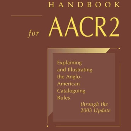 Maxwells Handbook for AACR2  Explaining and Illustrating the AngloAmerican Cataloguing Rules Through the 2003 Update