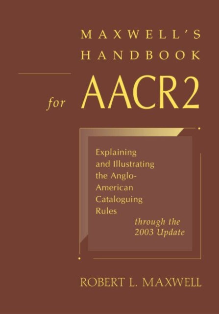 Maxwells Handbook for AACR2  Explaining and Illustrating the AngloAmerican Cataloguing Rules Through the 2003 Update