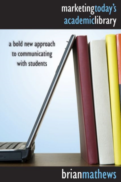 Marketing Todays Academic Library  A Bold New Approach to Communicating with Students