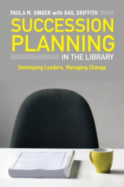 Succession Planning in the Library  Developing Leaders Managing Change