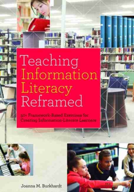 Teaching Information Literacy Reframed  50 FrameworkBased Exercises for Creating InformationLiterate Learners