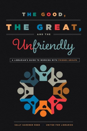 The Good the Great and the Unfriendly  A Librarians Guide to Working with Friends Groups