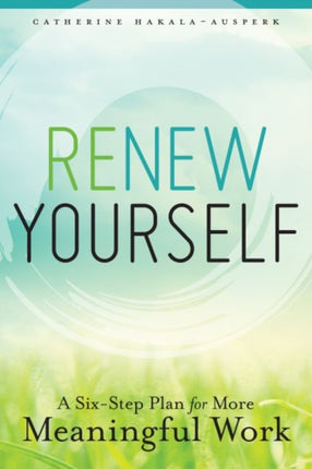 Renew Yourself  A SixStep Plan for More Meaningful Work