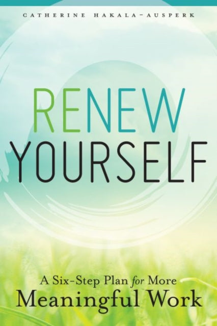 Renew Yourself  A SixStep Plan for More Meaningful Work