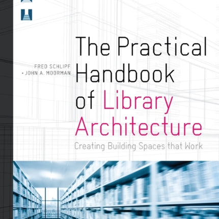 The Practical Handbook of Library Architecture  Creating Building Spaces that Work