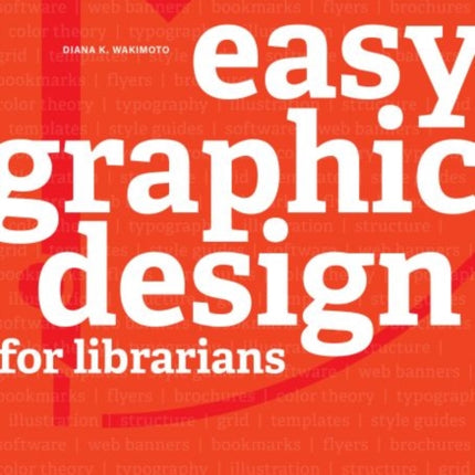 Easy Graphic Design for Librarians  From Color to Kerning