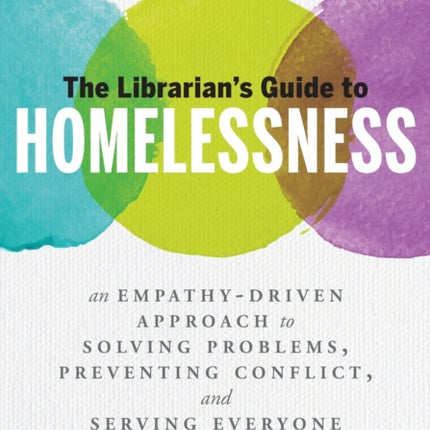 The Librarians Guide to Homelessness  An EmpathyDriven Approach to Solving Problems Preventing Conflict and Serving Everyone