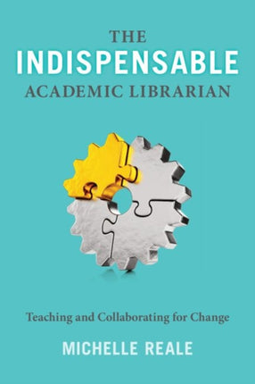 The Indispensable Academic Librarian  Teaching and Collaborating for Change