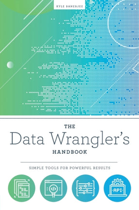 The Data Wranglers Handbook  Simple Tools for Powerful Results