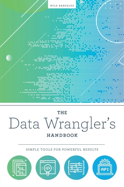 The Data Wranglers Handbook  Simple Tools for Powerful Results