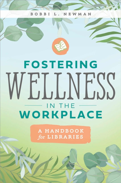 Fostering Wellness in the Workplace  A Handbook for Libraries