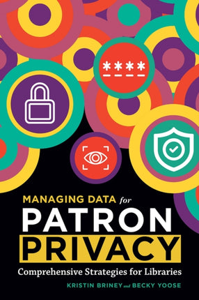 Managing Data for Patron Privacy  Comprehensive Strategies for Libraries