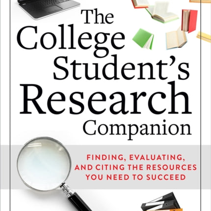 The College Students Research Companion  Finding Evaluating and Citing the Resources You Need to Succeed