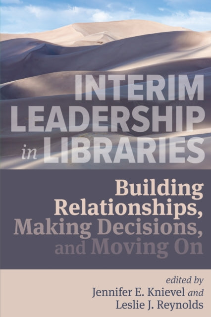 Interim Leadership in Libraries  Building Relationships Making Decisions and Moving On