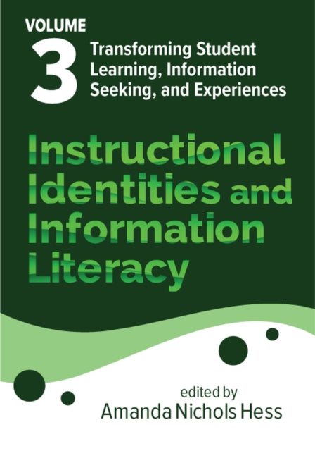 Instructional Identities and Information Literac  Volume 3 Transforming Student Learning Information Seeking and Experiences