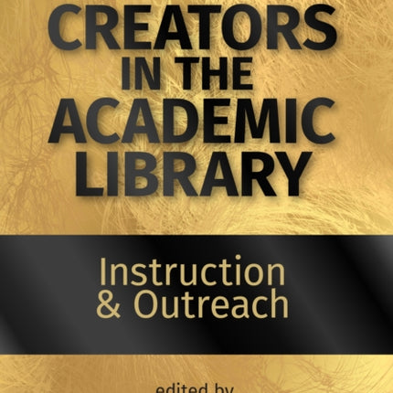 Creators in the Academic Library Volume 1  Instruction and Outreach