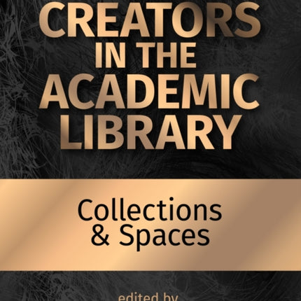 Creators in the Academic Library Volume 2  Collections and Spaces