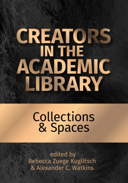 Creators in the Academic Library Volume 2  Collections and Spaces