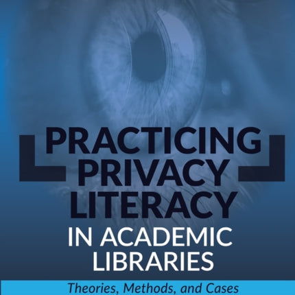 Practicing Privacy Literacy in Academic Libraries: Theories, Methods, and Cases