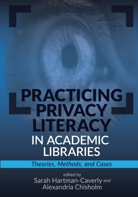 Practicing Privacy Literacy in Academic Libraries: Theories, Methods, and Cases