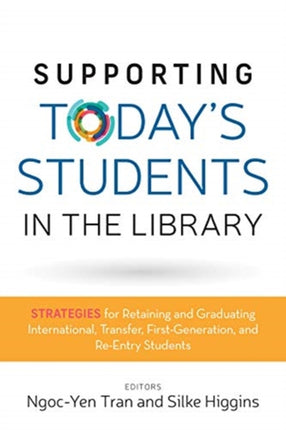 Supporting Today's Students in the Library: Strategies for Retaining and Graduating International, Transfer, First-Generation, and Re-Entry Students