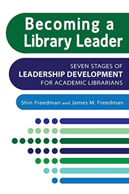 Becoming a Library Leader  Seven Stages of Leadership Development for Academic Librarians