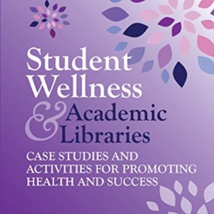 Student Wellness and Academic Libraries  Case Studies and Activities for Promoting Health and Success