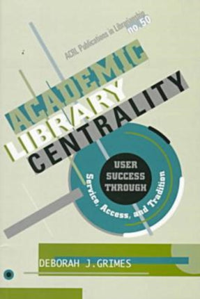 Academic Library Centrality  User Success through Service Access and Tradition